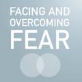 Facing and Overcoming Fear