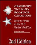 Grasmick's TN Handbook for Canadians -- How to Work in the U.S. Under NAFTA-2nd EDITION (Immigration, Careers, International Trade, International Law)
