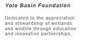 Yolo Basin Foundation - Dedicated to the appreciation and stewardship of wetlands and wildlife through education and innovative partnerships.
