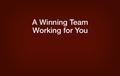 A Winning Team Working for You