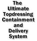 The Ultimate Topdressing Containment and Delivery System